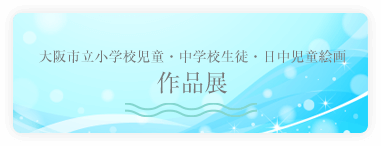 大阪市立小学校児童・中学校生徒・日中児童絵画作品展